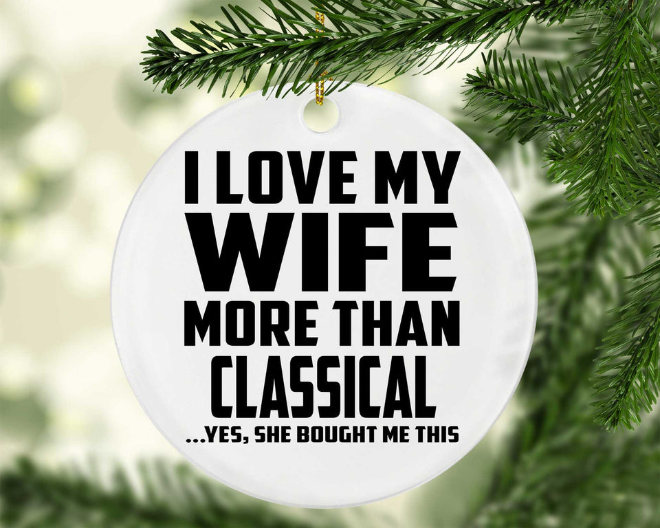 I Love My Wife More Than Classical - Circle Ornament