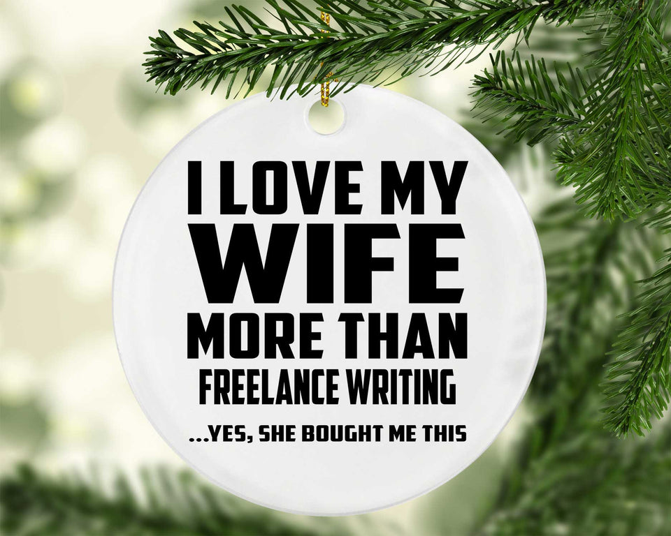I Love My Wife More Than Freelance Writing - Circle Ornament