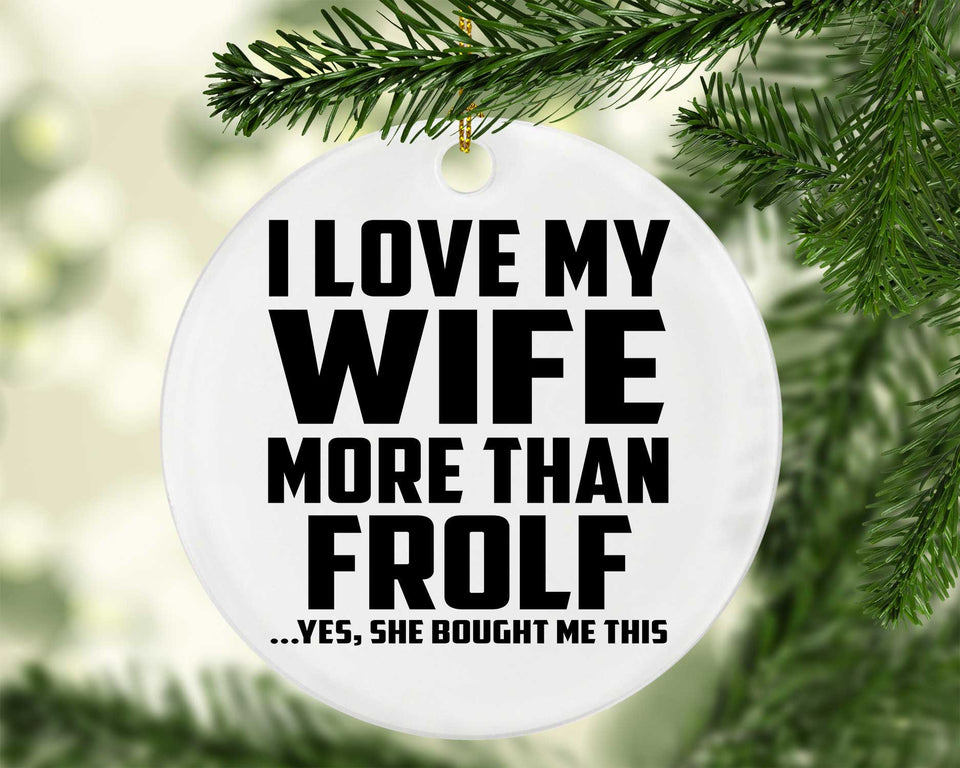 I Love My Wife More Than Frolf - Circle Ornament