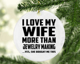 I Love My Wife More Than Jewelry Making - Circle Ornament