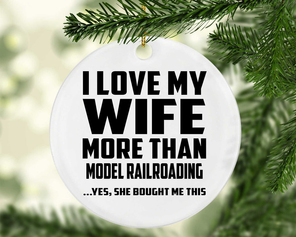 I Love My Wife More Than Model Railroading - Circle Ornament