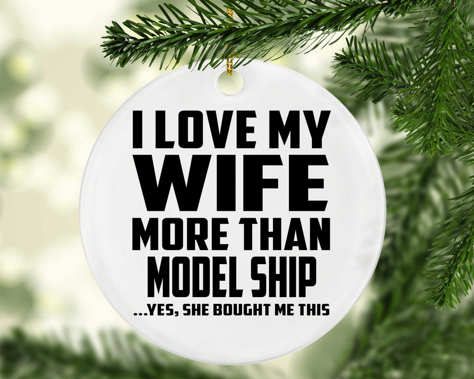 I Love My Wife More Than Model Ship - Circle Ornament