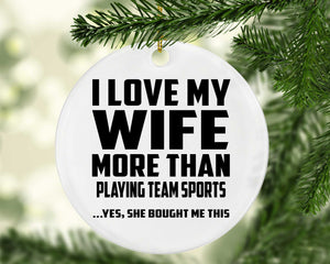 I Love My Wife More Than Playing team sports - Circle Ornament