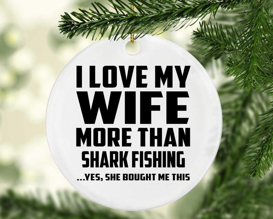 I Love My Wife More Than Shark Fishing - Circle Ornament