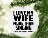 I Love My Wife More Than Singing - Circle Ornament