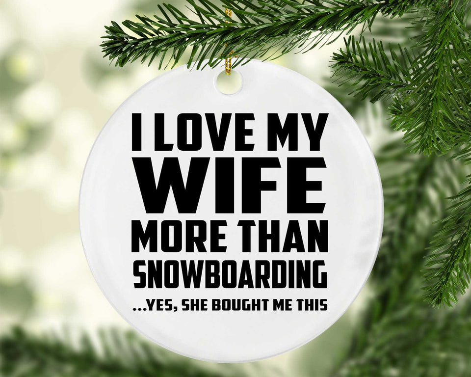 I Love My Wife More Than Snowboarding - Circle Ornament