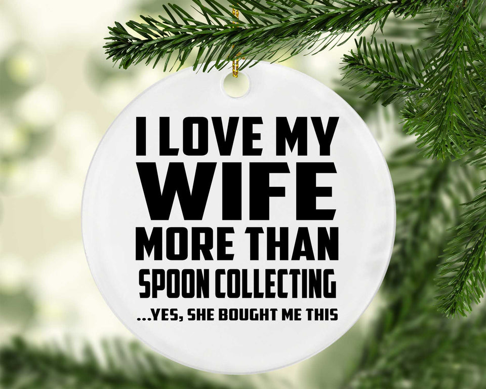 I Love My Wife More Than Spoon Collecting - Circle Ornament