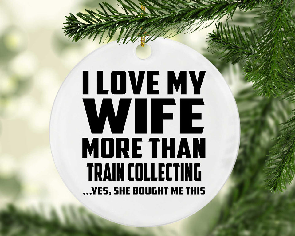 I Love My Wife More Than Train Collecting - Circle Ornament