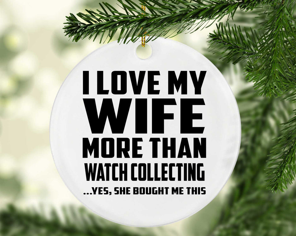I Love My Wife More Than Watch Collecting - Circle Ornament