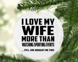 I Love My Wife More Than Watching sporting events - Circle Ornament