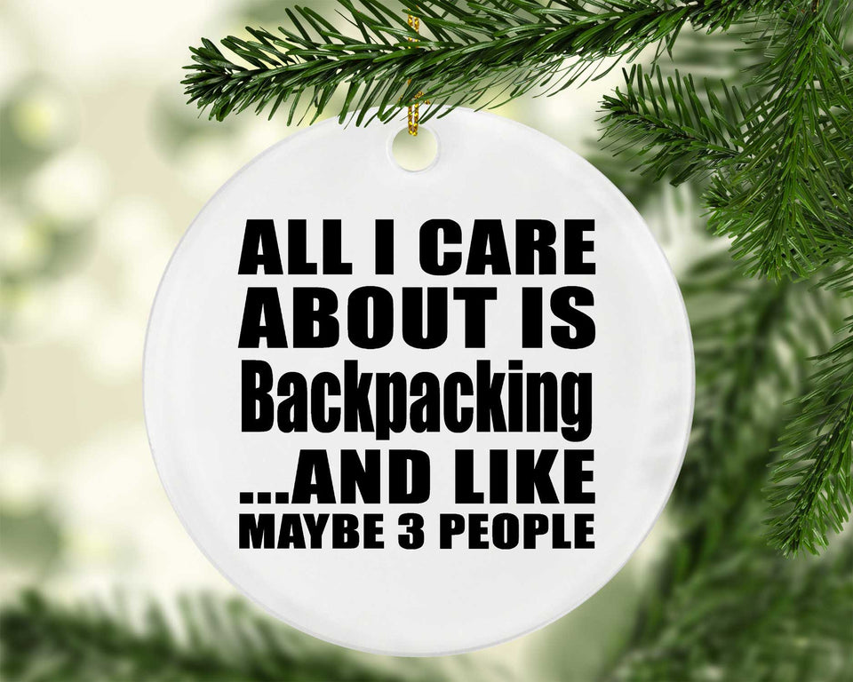 All I Care About Is Backpacking - Circle Ornament