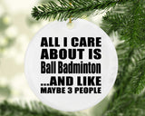 All I Care About Is Ball Badminton - Circle Ornament