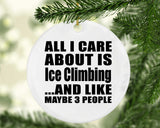 All I Care About Is Ice Climbing - Circle Ornament