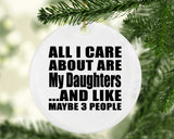 All I Care About Is My Daughters - Circle Ornament