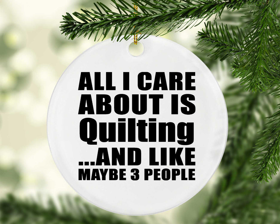 All I Care About Is Quilting - Circle Ornament
