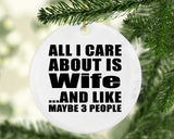 All I Care About Is Wife - Circle Ornament