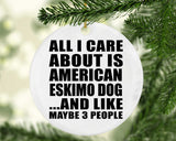 All I Care About Is American Eskimo Dog - Circle Ornament