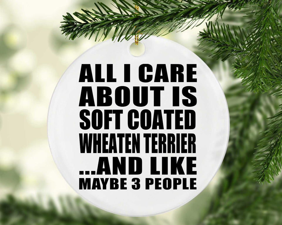 All I Care About Is Soft Coated Wheaten Terrier - Circle Ornament