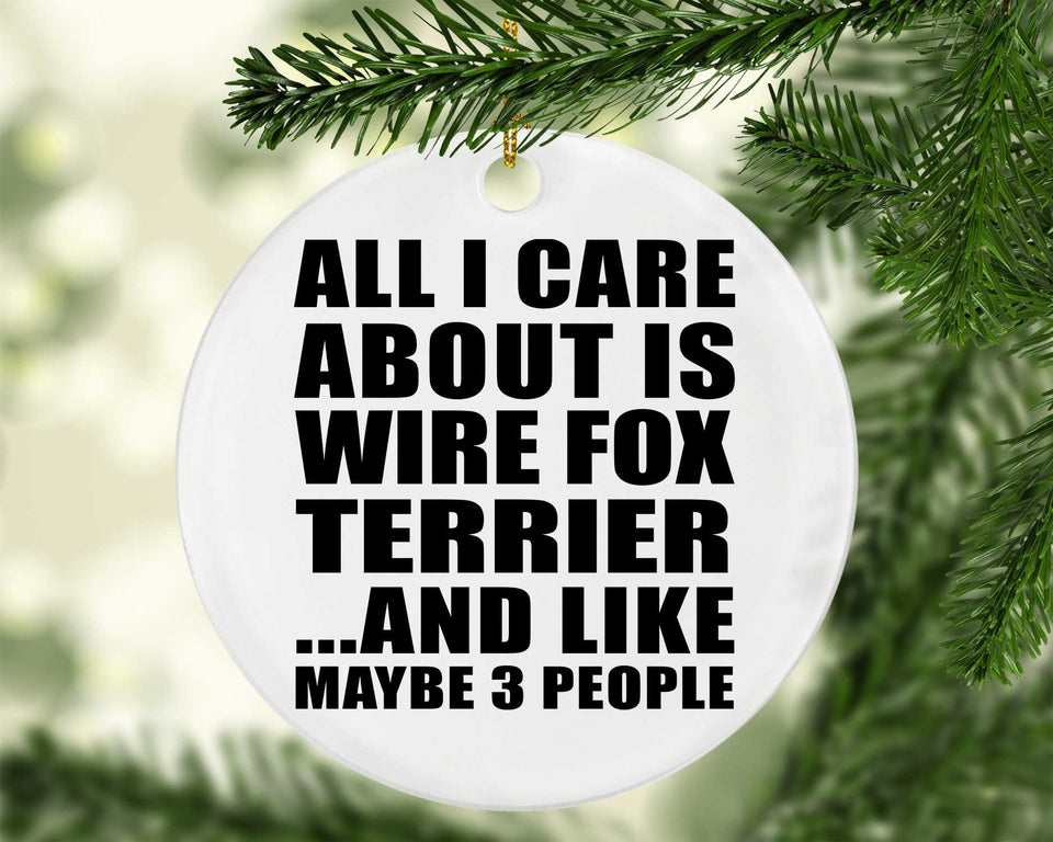 All I Care About Is Wire Fox Terrier - Circle Ornament