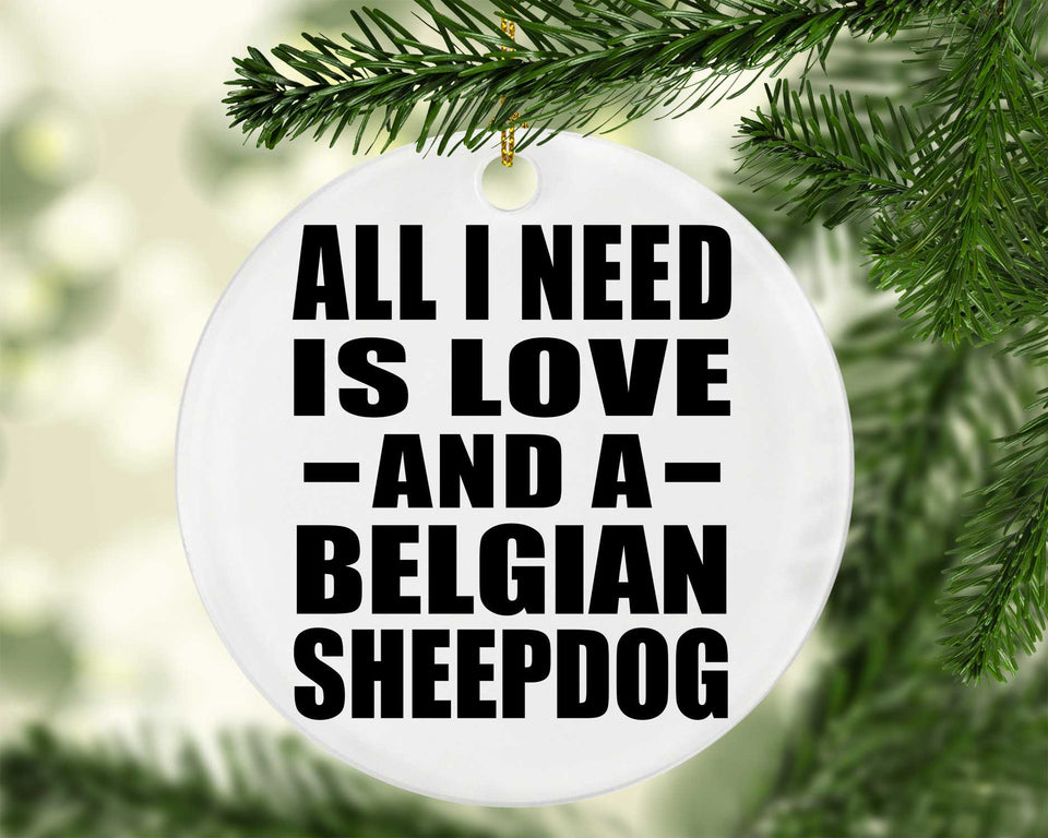 All I Need Is Love And A Belgian Sheepdog - Circle Ornament