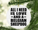 All I Need Is Love And A Belgian Sheepdog - Circle Ornament