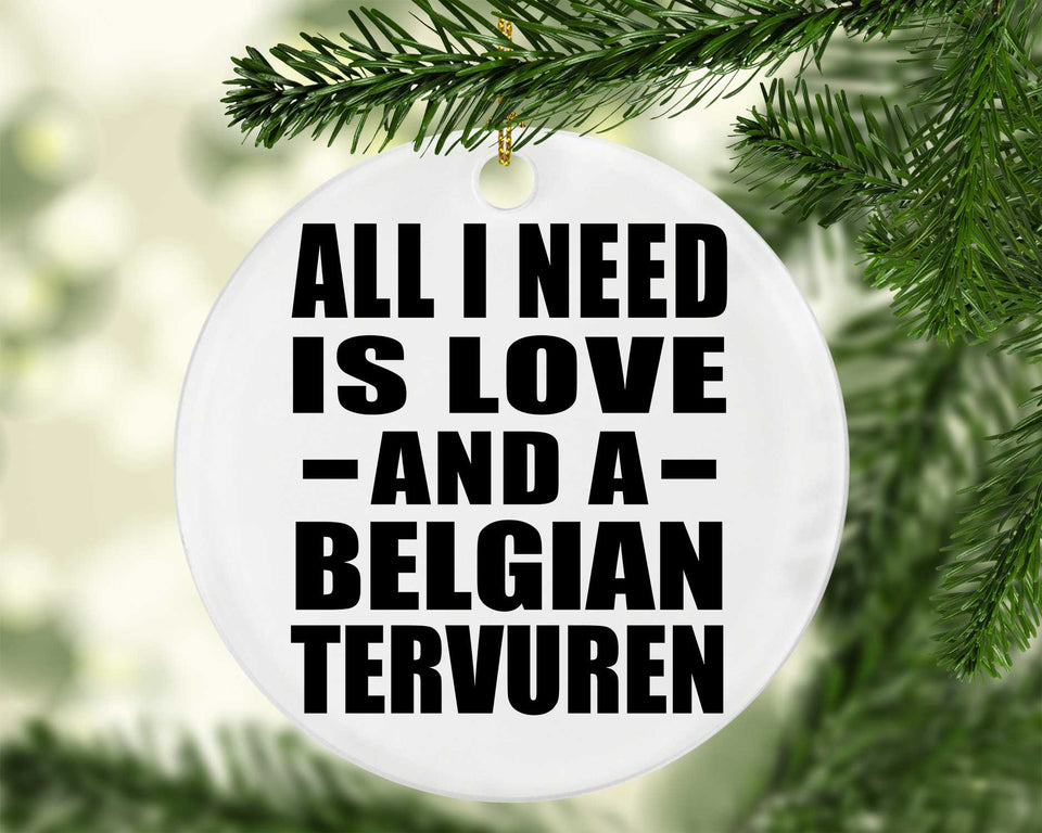 All I Need Is Love And A Belgian Tervuren - Circle Ornament