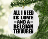 All I Need Is Love And A Belgian Tervuren - Circle Ornament