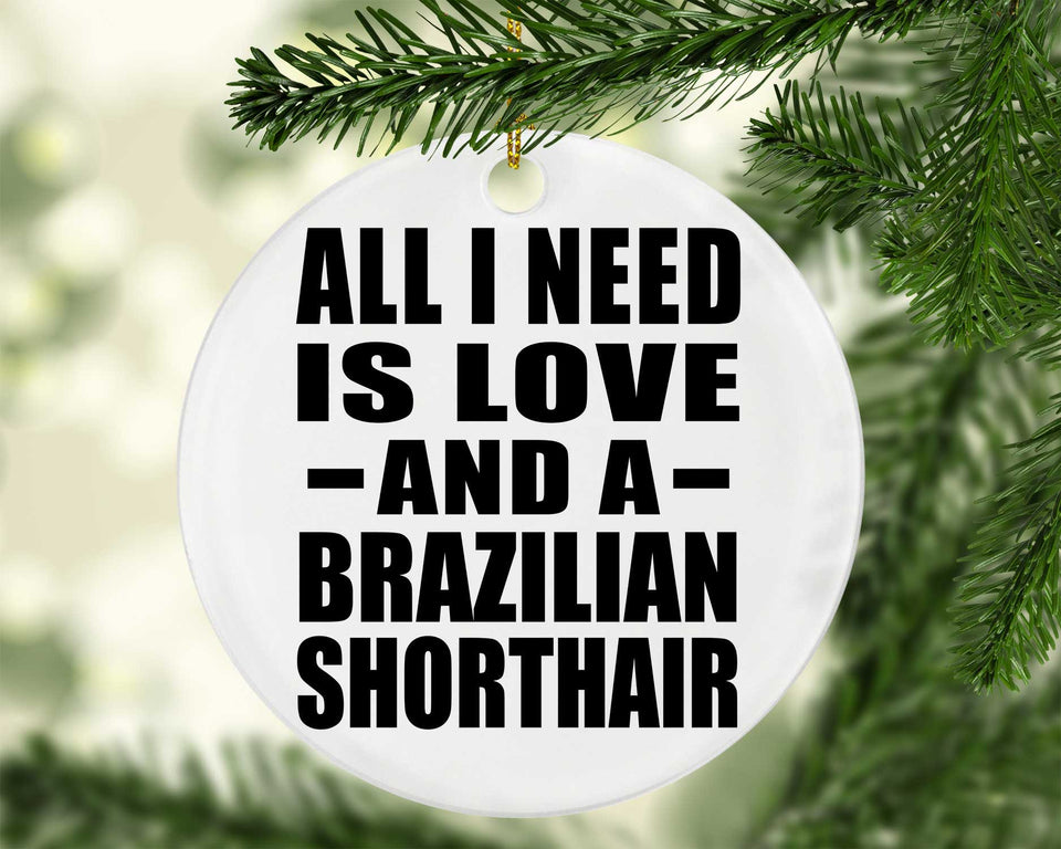 All I Need Is Love And A Brazilian Shorthair - Circle Ornament