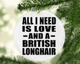 All I Need Is Love And A British Longhair - Circle Ornament