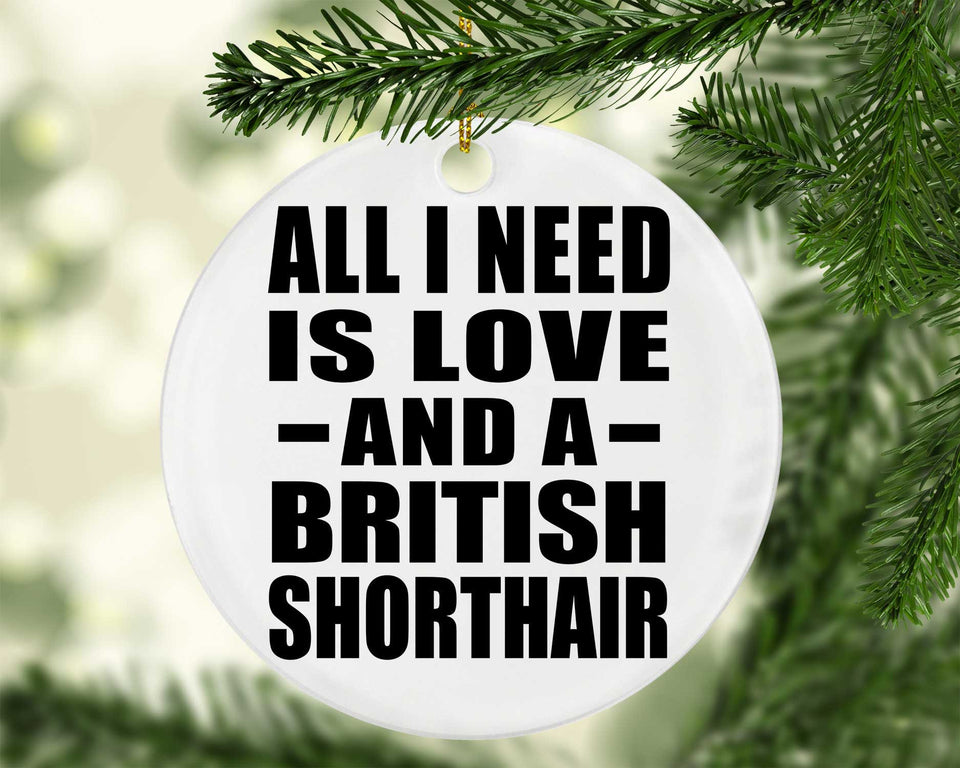 All I Need Is Love And A British Shorthair - Circle Ornament