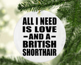 All I Need Is Love And A British Shorthair - Circle Ornament