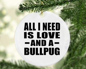 All I Need Is Love And A Bullpug - Circle Ornament
