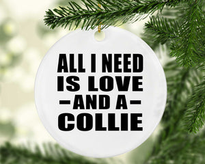 All I Need Is Love And A Collie - Circle Ornament