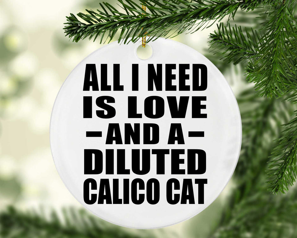 All I Need Is Love And A Diluted Calico Cat - Circle Ornament