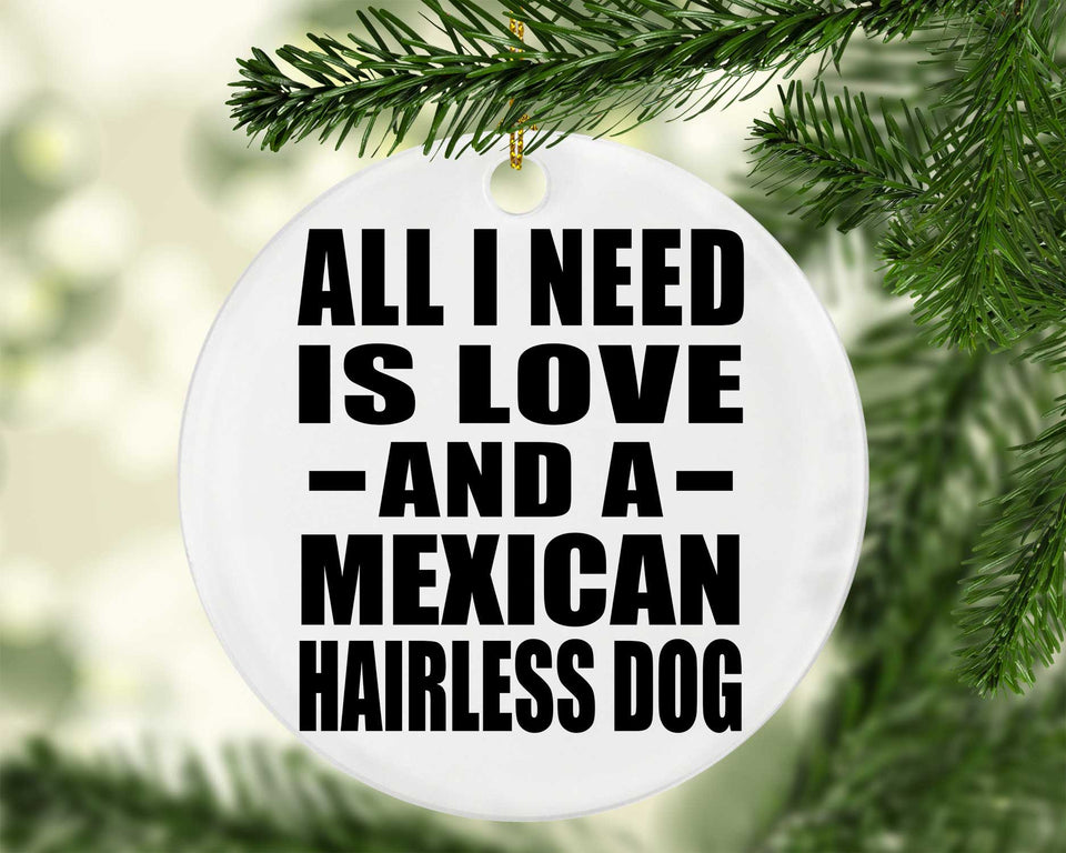 All I Need Is Love And A Mexican Hairless Dog - Circle Ornament