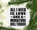 All I Need Is Love And A Miniature Bull Terrier - Circle Ornament