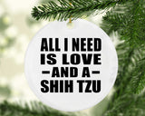 All I Need Is Love And A Shih Tzu - Circle Ornament
