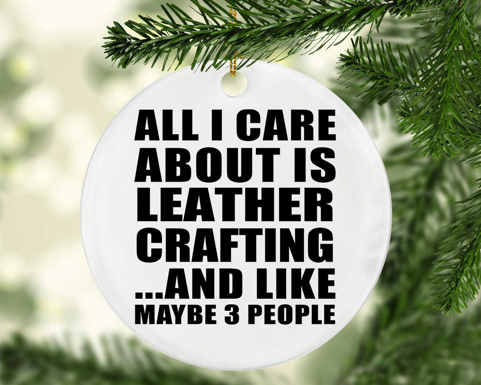 All I Care About Is Leather Crafting - Circle Ornament