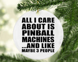 All I Care About Is Pinball Machines - Circle Ornament