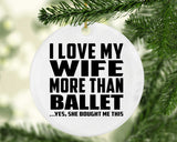 I Love My Wife More Than Ballet - Circle Ornament