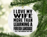 I Love My Wife More Than Learning A Foreign Language - Circle Ornament