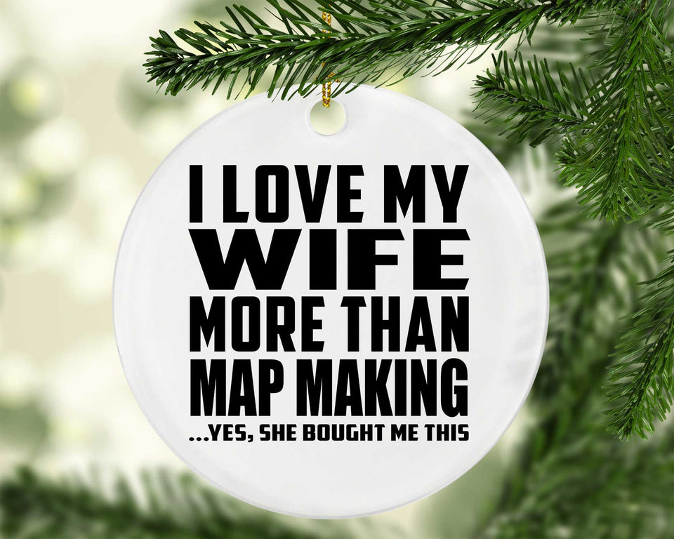 I Love My Wife More Than Map Making - Circle Ornament