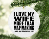 I Love My Wife More Than Map Making - Circle Ornament