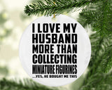 I Love My Husband More Than Collecting Miniature Figurines - Circle Ornament