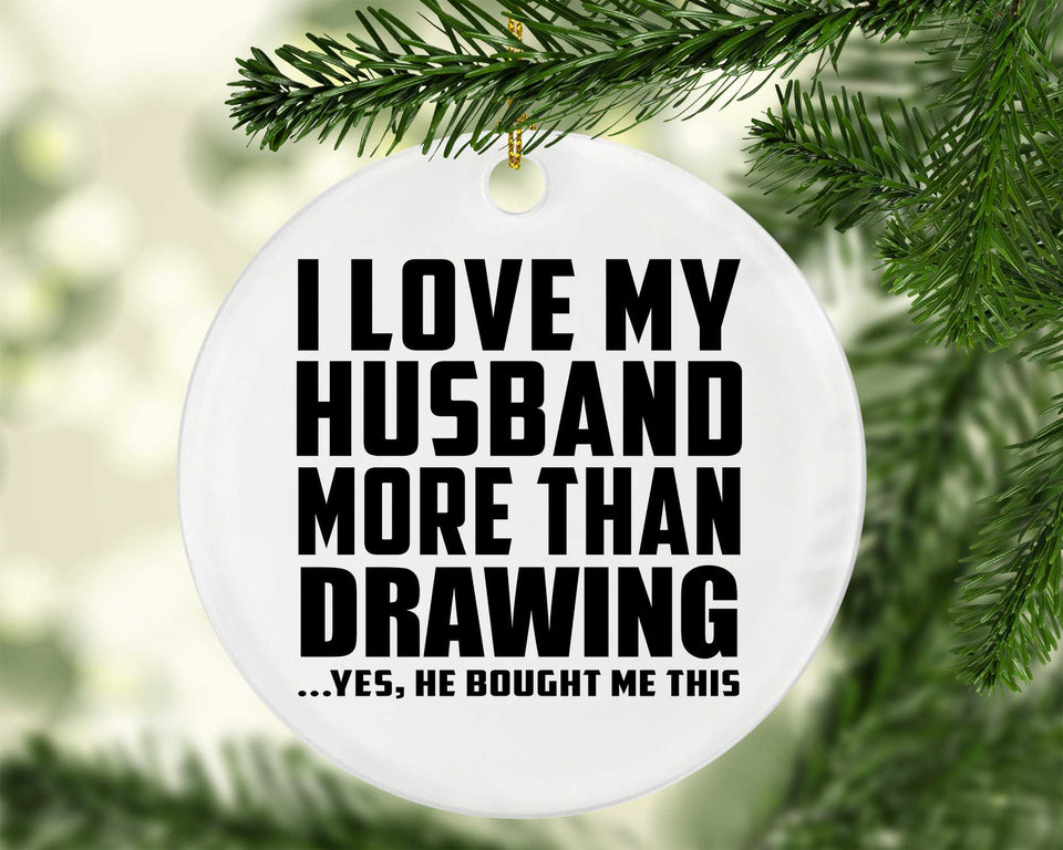 I Love My Husband More Than Drawing - Circle Ornament