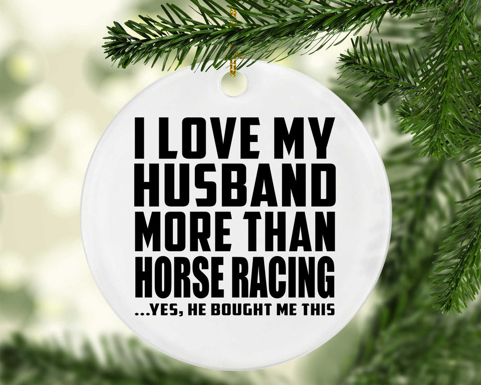 I Love My Husband More Than Horse Racing - Circle Ornament