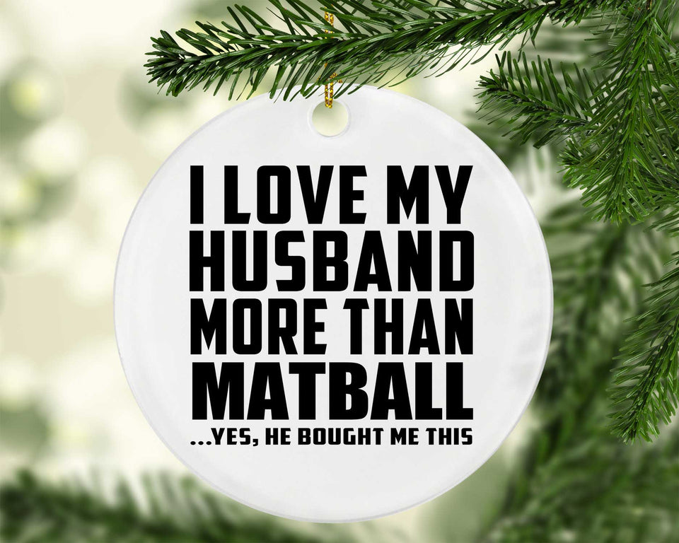 I Love My Husband More Than Matball - Circle Ornament