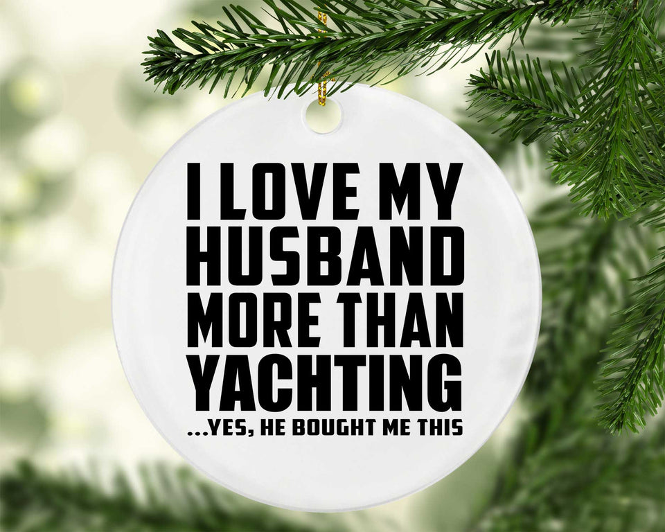 I Love My Husband More Than Yachting - Circle Ornament