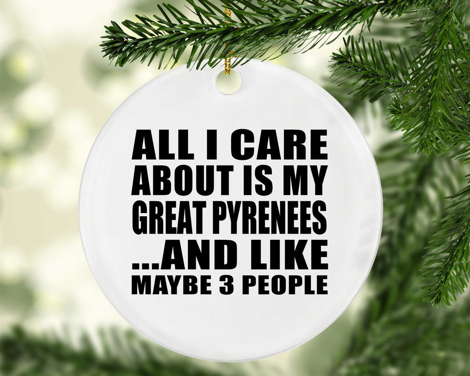 All I Care About Is My Great Pyrenees - Circle Ornament