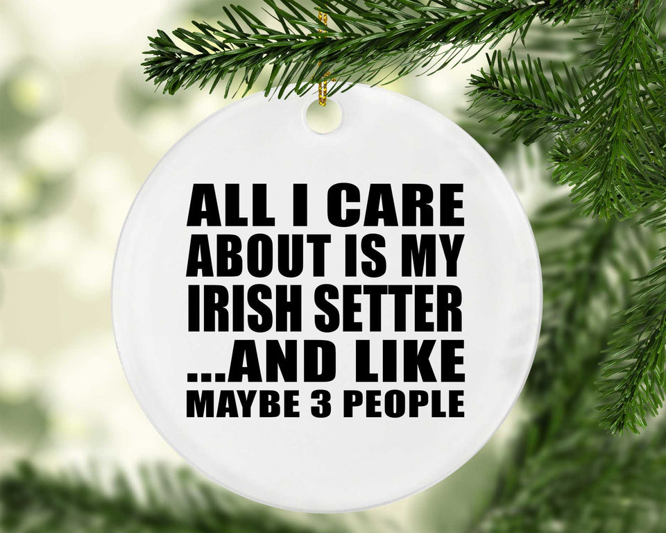 All I Care About Is My Irish Setter - Circle Ornament